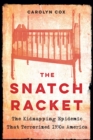 Image for The snatch racket  : the kidnapping epidemic that terrorized 1930s America