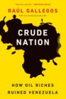 Image for Crude Nation : How Oil Riches Ruined Venezuela