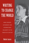 Image for Writing to Change the World : Anna Seghers, Authorship, and International Solidarity in the Twentieth Century