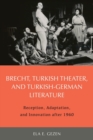 Image for Brecht, Turkish theater, and Turkish-German literature  : reception, adaptation, and innovation after 1960