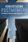 Image for Renegotiating postmemory  : the Holocaust in contemporary German-language Jewish literature