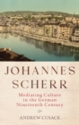 Image for Johannes Scherr  : mediating culture in the German nineteenth century
