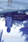 Image for The tender gaze  : compassionate encounters on the German screen, page, and stage