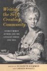 Image for Writing the Self, Creating Community : German Women Authors and the Literary Sphere, 1750-1850