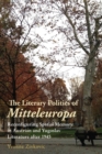 Image for The literary politics of Mitteleuropa  : reconfiguring spatial memory in Austrian and Yugoslav literature after 1945