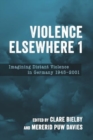 Image for Violence elsewhere 1  : imagining distant violence in Germany 1945-2001