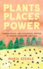 Image for Plants, places, and power  : toward social and ecological justice in German literature and film