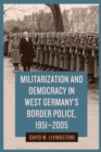 Image for Militarization and Democracy in West Germany&#39;s Border Police, 1951-2005