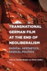 Image for Transnational German film at the end of neoliberalism  : radical aesthetics, radical politics