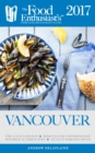 Image for Vancouver - 2017: The Food Enthusiast&#39;s Complete Restaurant Guide