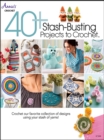 Image for 40+ Stash-Busting Projects to Crochet : Crochet Our Favorite Collection of Designs Using Your Stash of Yarns!