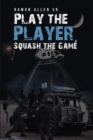 Image for Play the Player, Squash the Game