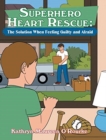Image for Superhero Heart Rescue : The Solution When Feeling Guilty and Afraid
