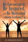 Image for Be Encouraged, Be Inspired, And Be Motivated To Keep Looking Up