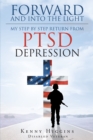 Image for Forward And Into The Light : My Step By Step Return From Ptsd Depression