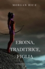 Image for Eroina, Traditrice, Figlia (Di Corone e di Gloria-Libro 6)