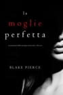Image for La Moglie Perfetta (Un Emozionante Thriller Psicologico Di Jessie Hunt -libro Uno)