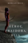 Image for Heroe, Traidora, Hija (De Coronas Y Gloria-Libro 6)