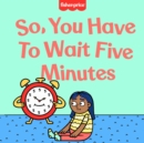 Image for So, You Have to Wait Five Minutes