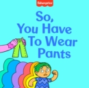 Image for So, You Have to Wear Pants