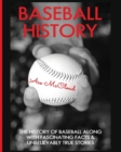 Image for Baseball History : The History of Baseball Along With Fascinating Facts &amp; Unbelievably True Stories