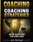 Image for Coaching : Coaching Strategies: The Top 100 Best Ways To Be A Great Coach
