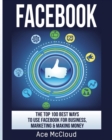 Image for Facebook : The Top 100 Best Ways To Use Facebook For Business, Marketing, &amp; Making Money