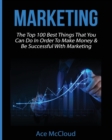 Image for Marketing : The Top 100 Best Things That You Can Do In Order To Make Money &amp; Be Successful With Marketing