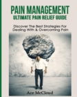 Image for Pain Management : Ultimate Pain Relief Guide: Discover The Best Strategies For Dealing With &amp; Overcoming Pain