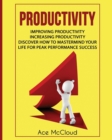 Image for Productivity : Improving Productivity: Increasing Productivity: Discover How To Mastermind Your Life For Peak Performance Success