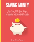 Image for Saving Money : The Top 100 Best Ways To Save Your Money And To Spend Your Money Wisely