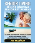 Image for Senior Living : Senior Housing: Senior Retirement: The Best Places For Seniors To Retire To Cheaply, How To Find The Right Housing And Strategies For Living Comfortably