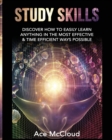 Image for Study Skills : Discover How To Easily Learn Anything In The Most Effective &amp; Time Efficient Ways Possible