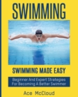 Image for Swimming : Swimming Made Easy: Beginner and Expert Strategies For Becoming A Better Swimmer