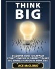 Image for Think Big : Discover How To Expand Your Thinking In Order To Make Big Things Happen In Your Life