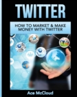 Image for Twitter : How To Market &amp; Make Money With Twitter