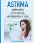 Image for Asthma : Asthma Cure: How To Treat Asthma: How To Prevent Asthma, All Natural Remedies For Asthma, Medical Breakthroughs For Asthma, And Proper Diet And Exercises For Asthma