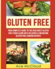 Image for Gluten Free : Your Complete Guide To The Healthiest Gluten Free Foods Along With Delicious &amp; Energizing Gluten Free Cooking Recipes
