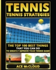 Image for Tennis : Tennis Strategies: The Top 100 Best Things That You Can Do To Greatly Improve Your Tennis Game