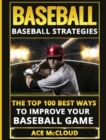Image for Baseball : Baseball Strategies: The Top 100 Best Ways To Improve Your Baseball Game