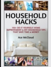 Image for Household Hacks : 150+ Do It Yourself Home Improvement &amp; DIY Household Tips That Save Time &amp; Money