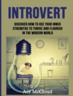 Image for Introvert : Discover How To Use Your Inner Strengths To Thrive And Flourish In The Modern World