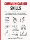 Image for Communication Skills : Discover The Best Ways To Communicate, Be Charismatic, Use Body Language, Persuade &amp; Be A Great Conversationalist