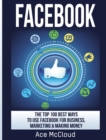 Image for Facebook : The Top 100 Best Ways To Use Facebook For Business, Marketing, &amp; Making Money