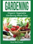 Image for Gardening : Organic Vegetable Gardening Made Easy