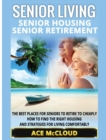 Image for Senior Living : Senior Housing: Senior Retirement: The Best Places For Seniors To Retire To Cheaply, How To Find The Right Housing And Strategies For Living Comfortably