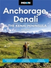 Image for Anchorage, Denali &amp; the Kenai Peninsula  : national parks road trips, outdoor adventures, wildlife excursions