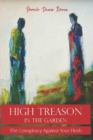 Image for High Treason In The Garden : The Conspiracy Against Your Flesh