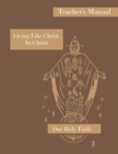 Image for Living Like Christ, In Christ : Teacher&#39;s Manual: Our Holy Faith Series