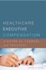 Image for Healthcare Executive Compensation: A Guide for Leaders and Trustees